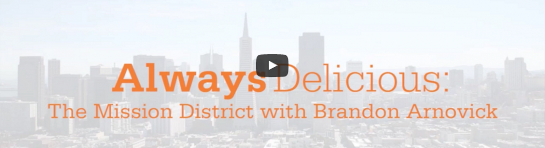 Video: Always Delicious: The Mission District With Brandon Arnovick