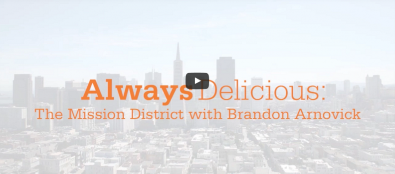 Video: Always Delicious: The Mission District With Brandon Arnovick