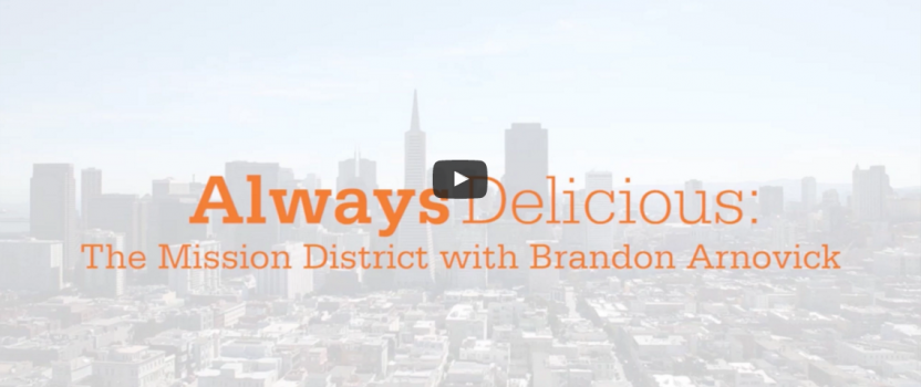 Video: Always Delicious: The Mission District With Brandon Arnovick